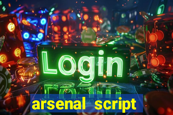 arsenal script pastebin 2022